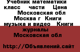 Учебник математики 3 класс. 2 части. › Цена ­ 600 - Московская обл., Москва г. Книги, музыка и видео » Книги, журналы   . Московская обл.